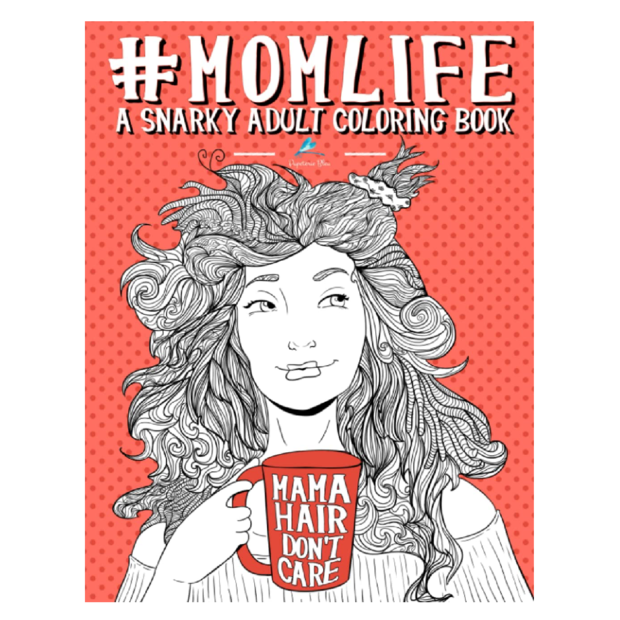 Mom Life: A Snarky Adult Coloring Book 