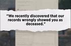 An excerpt from a document reading, "We recently discovered that our records wrongly showed you as deceased." 